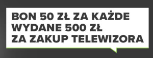 bon 50 złoty za kazde wydane 500 złl za zakup telewizora